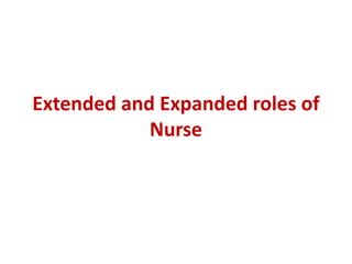 Extended and Expanded roles of
Nurse
 