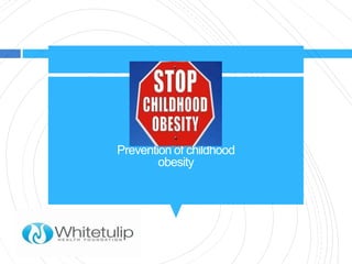 Prevention of childhood
obesity
 