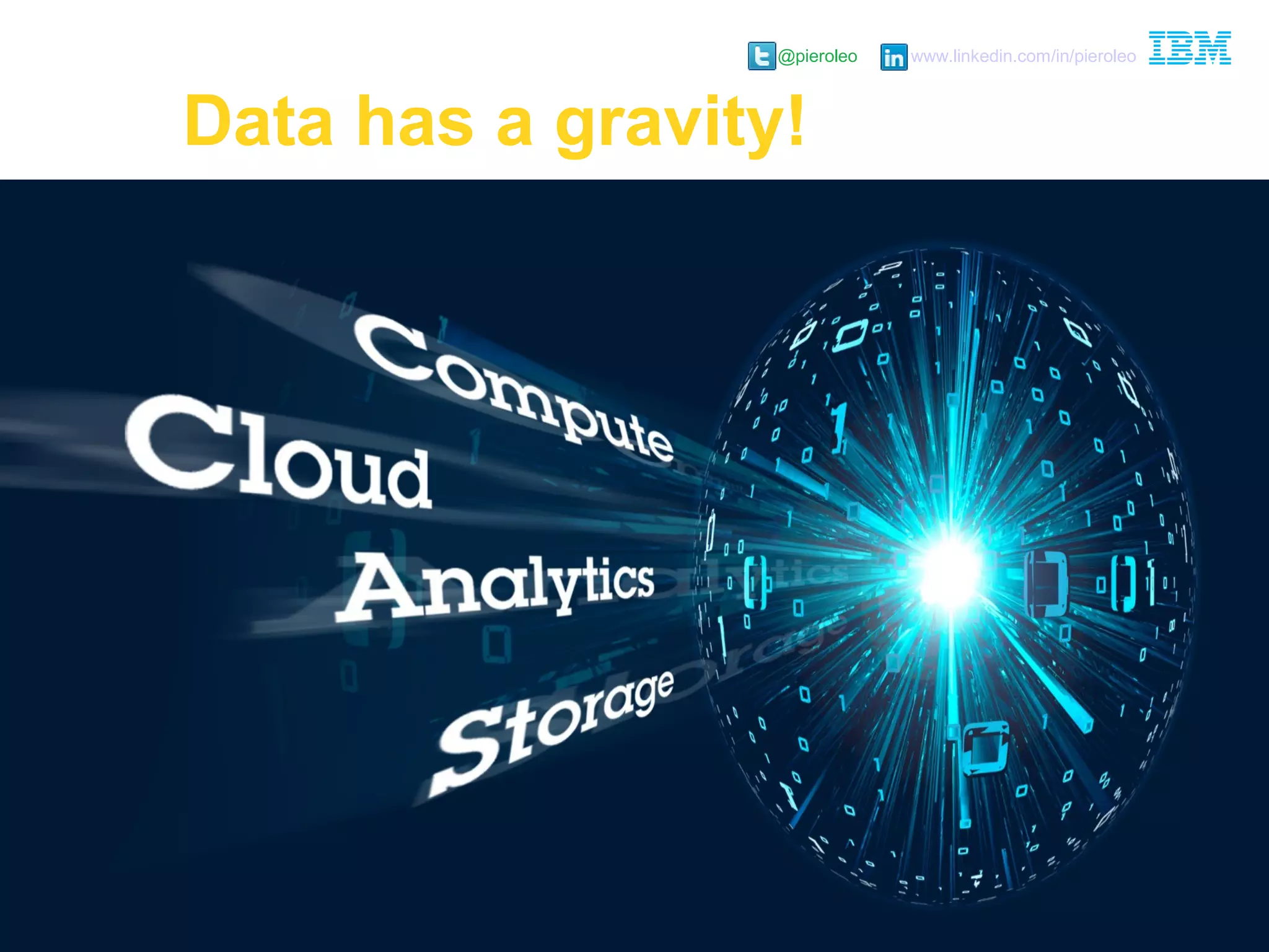 @pieroleo www.linkedin.com/in/pieroleo
@pieroleo www.linkedin.com/in/pieroleo
Data has a gravity!
 