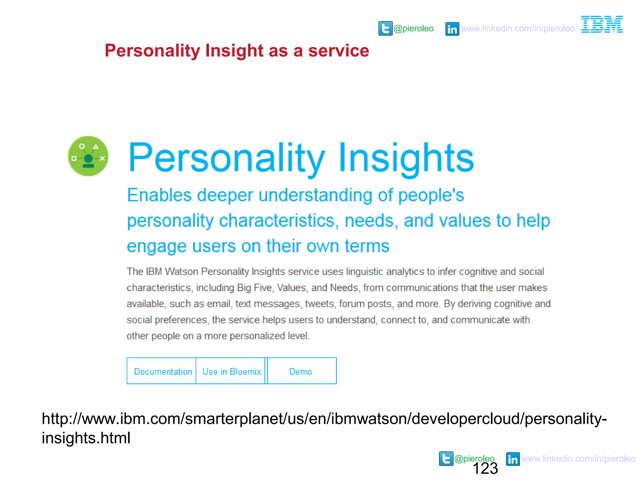 123
@pieroleo www.linkedin.com/in/pieroleo
@pieroleo www.linkedin.com/in/pieroleo
Personality Insight as a service
http://www.ibm.com/smarterplanet/us/en/ibmwatson/developercloud/personality-
insights.html
 