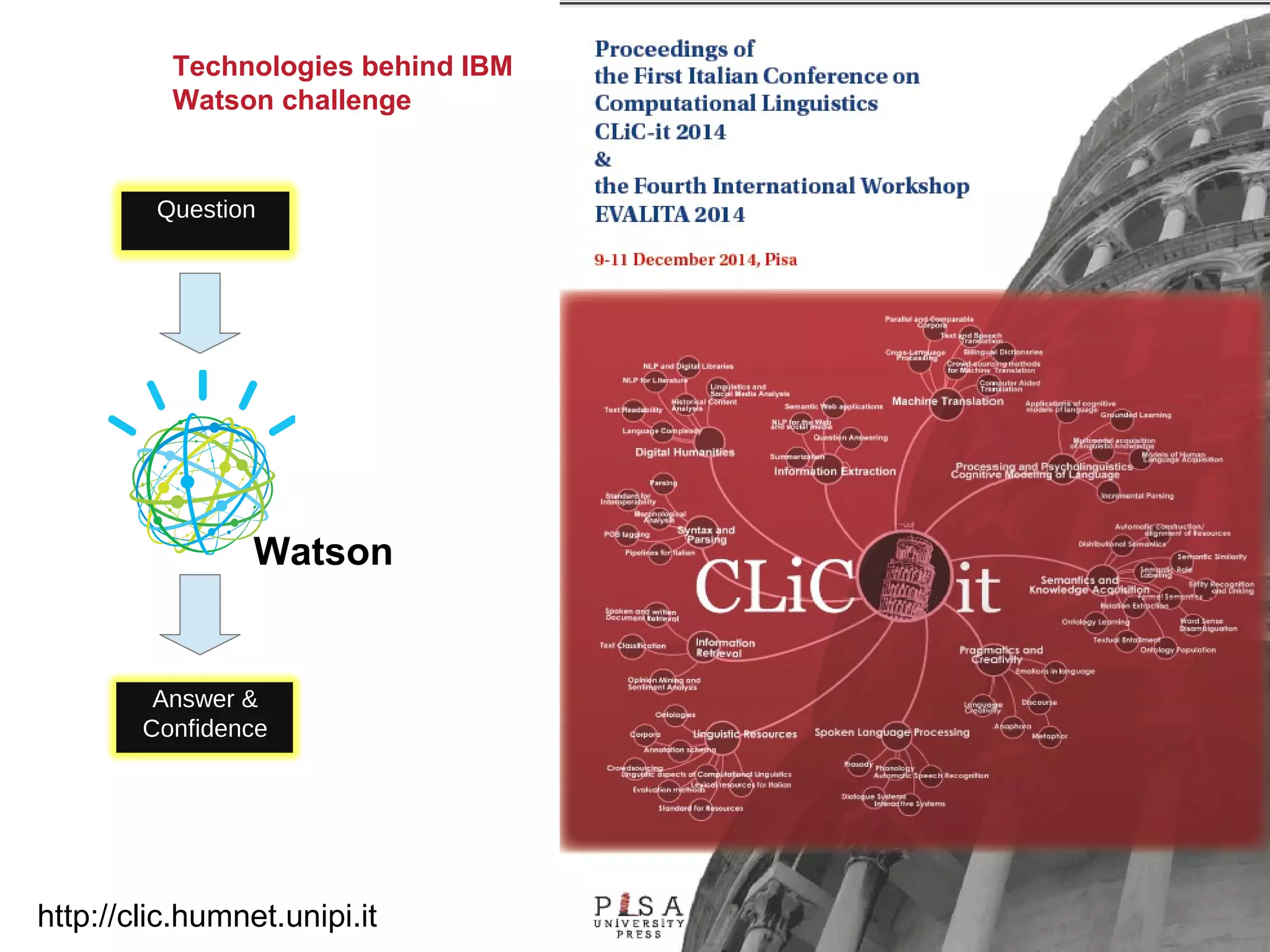 @pieroleo www.linkedin.com/in/pieroleo
@pieroleo www.linkedin.com/in/pieroleo
Question
Answer &
Confidence
Watson
Technologies behind IBM
Watson challenge
http://clic.humnet.unipi.it
 