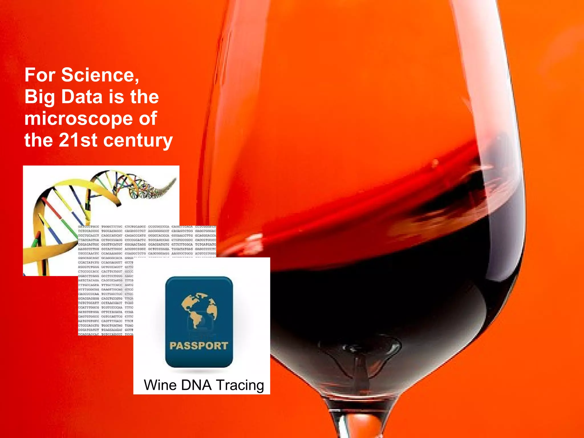 @pieroleo www.linkedin.com/in/pieroleo
@pieroleo www.linkedin.com/in/pieroleo
For Science,
Big Data is the
microscope of
the 21st century
Wine DNA Tracing
 