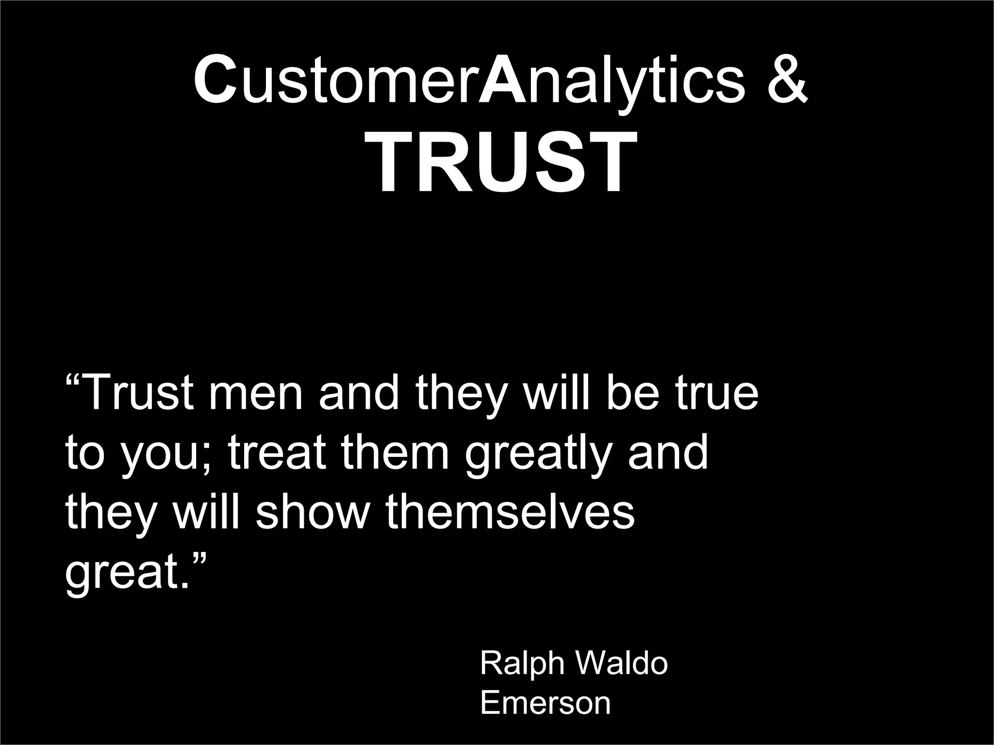 @pieroleo www.linkedin.com/in/pieroleo
@pieroleo www.linkedin.com/in/pieroleo
CustomerAnalytics &
TRUST
“Trust men and they will be true
to you; treat them greatly and
they will show themselves
great.”
Ralph Waldo
Emerson
 