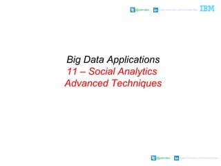 @pieroleo www.linkedin.com/in/pieroleo
@pieroleo www.linkedin.com/in/pieroleo
Big Data Applications
11 – Social Analytics
Advanced Techniques
 