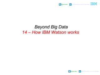 @pieroleo www.linkedin.com/in/pieroleo
@pieroleo www.linkedin.com/in/pieroleo
Beyond Big Data
14 – How IBM Watson works
 