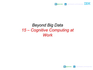 @pieroleo www.linkedin.com/in/pieroleo
@pieroleo www.linkedin.com/in/pieroleo
Beyond Big Data
15 – Cognitive Computing at
Work
 