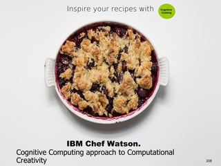 @pieroleo www.linkedin.com/in/pieroleo
@pieroleo www.linkedin.com/in/pieroleo
IBM Chef Watson.
Inspire your recipes with Cognitive
Cooking
Cognitive
Cooking
208
Cognitive Computing approach to Computational
Creativity
 