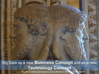 @pieroleo www.linkedin.com/in/pieroleo
@pieroleo www.linkedin.com/in/pieroleo
Source: A statue representing Janus Bifrons in the Vatican Museums
Big Data as a new Business Concept and as a new
Technology Concept
 