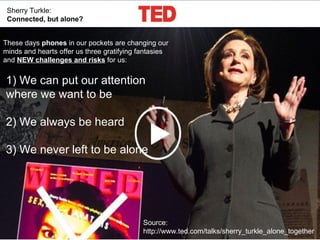 @pieroleo www.linkedin.com/in/pieroleo
@pieroleo www.linkedin.com/in/pieroleo
Source:
http://www.ted.com/talks/sherry_turkle_alone_together
Sherry Turkle:
Connected, but alone?
These days phones in our pockets are changing our
minds and hearts offer us three gratifying fantasies
and NEW challenges and risks for us:
1) We can put our attention
where we want to be
2) We always be heard
3) We never left to be alone
 