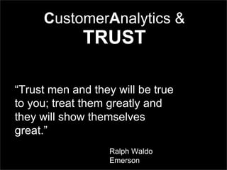 @pieroleo www.linkedin.com/in/pieroleo
@pieroleo www.linkedin.com/in/pieroleo
CustomerAnalytics &
TRUST
“Trust men and they will be true
to you; treat them greatly and
they will show themselves
great.”
Ralph Waldo
Emerson
 