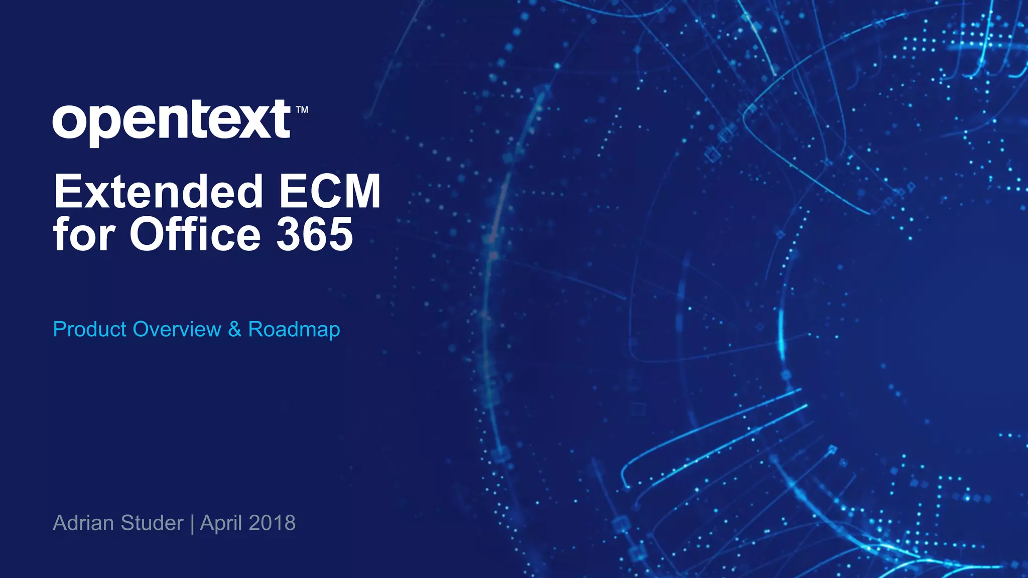 Extended ECM
for Office 365
Product Overview & Roadmap
Adrian Studer | April 2018
 