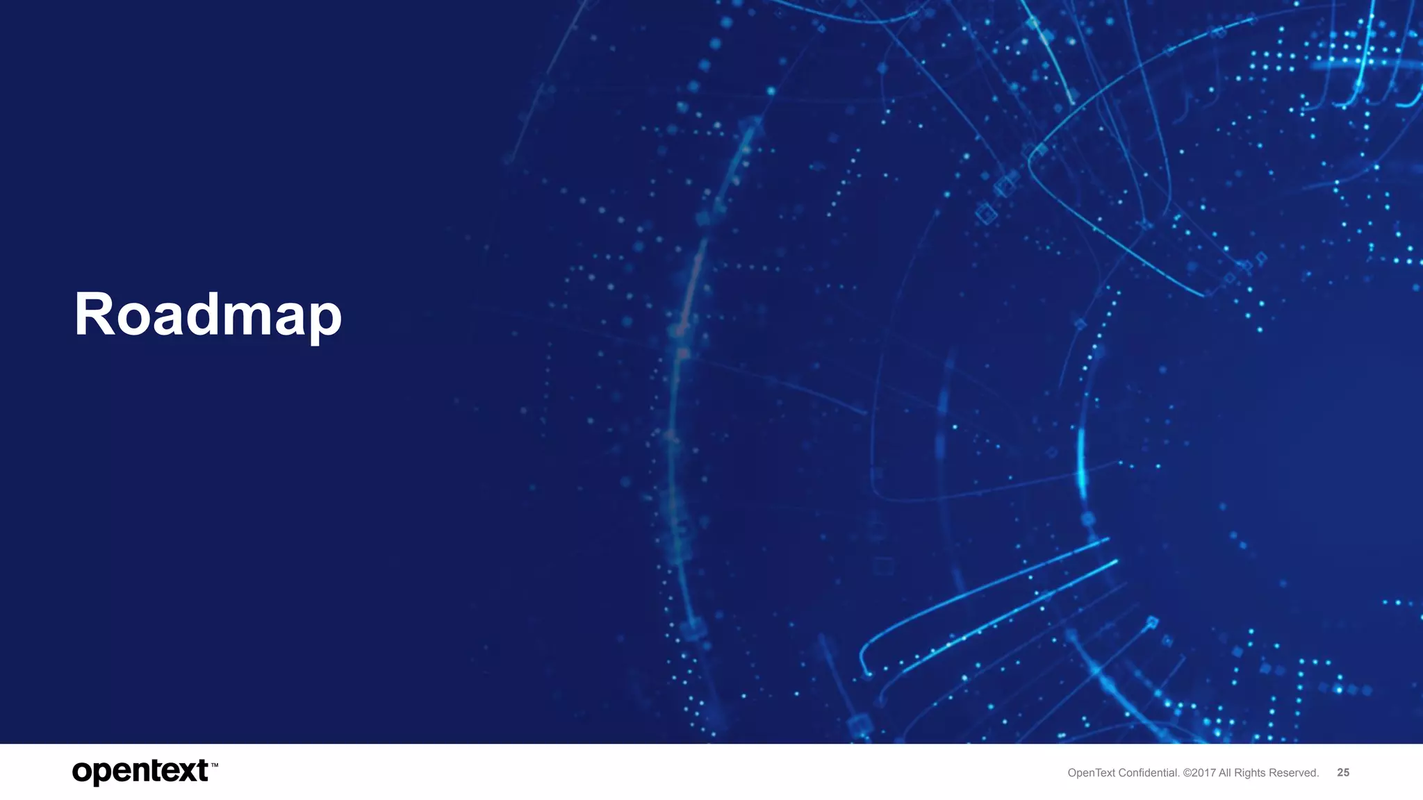 OpenText Confidential. ©2017 All Rights Reserved. 25
Roadmap
 