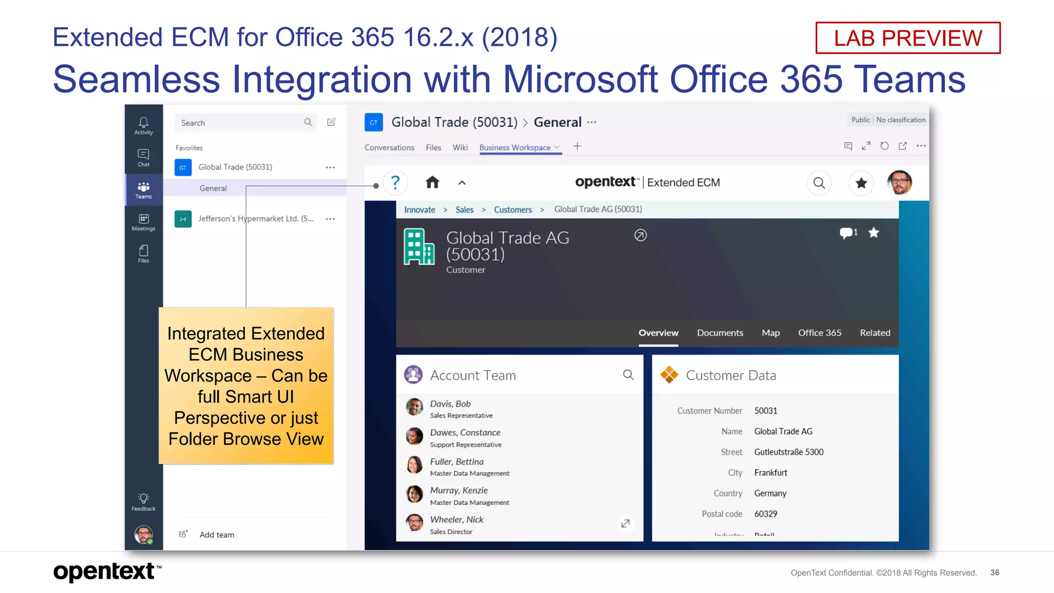 OpenText Confidential. ©2018 All Rights Reserved. 36
Extended ECM for Office 365 16.2.x (2018)
Seamless Integration with Microsoft Office 365 Teams
LAB PREVIEW
Integrated Extended
ECM Business
Workspace – Can be
full Smart UI
Perspective or just
Folder Browse View
 