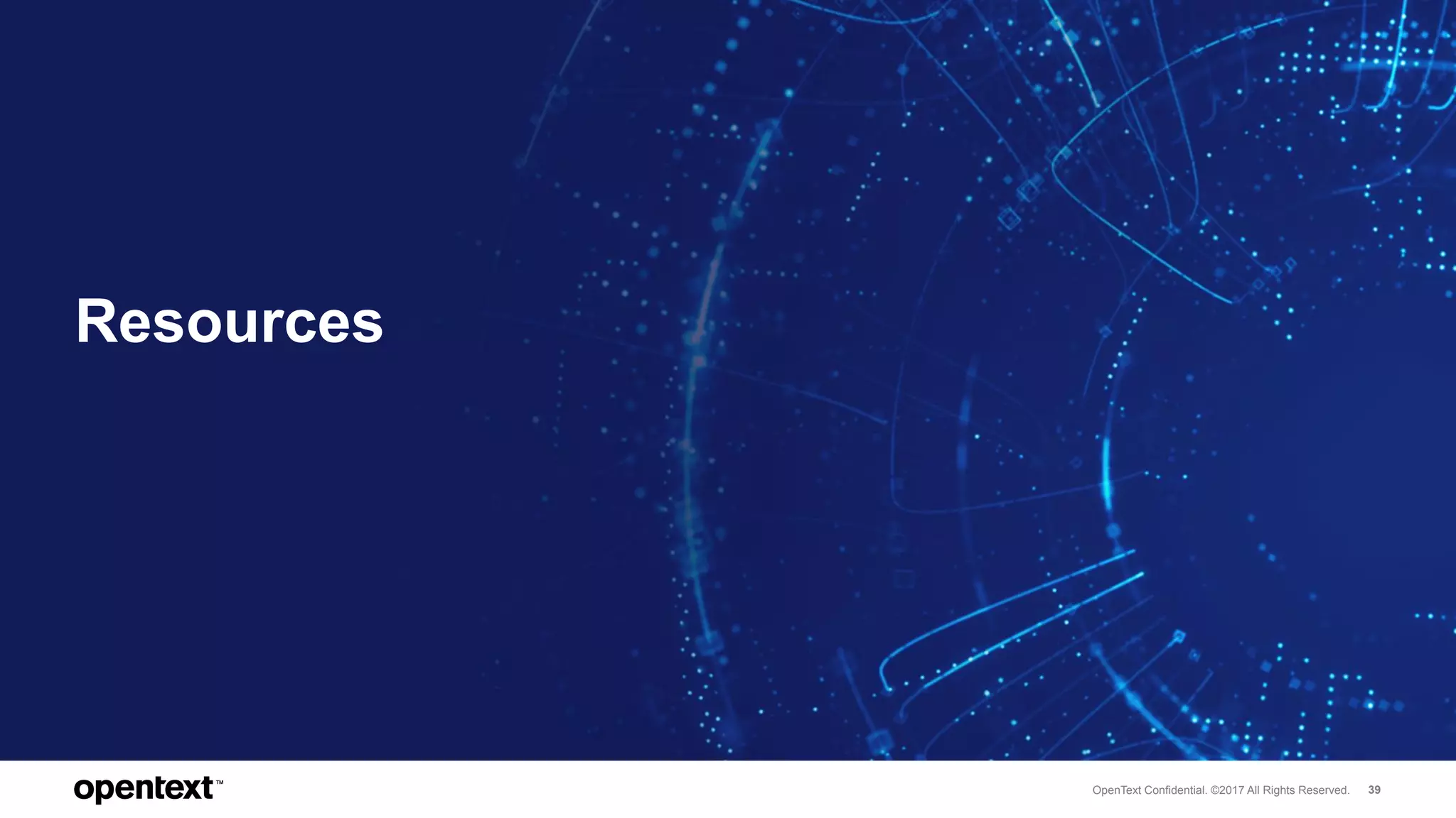 OpenText Confidential. ©2017 All Rights Reserved. 39
Resources
 