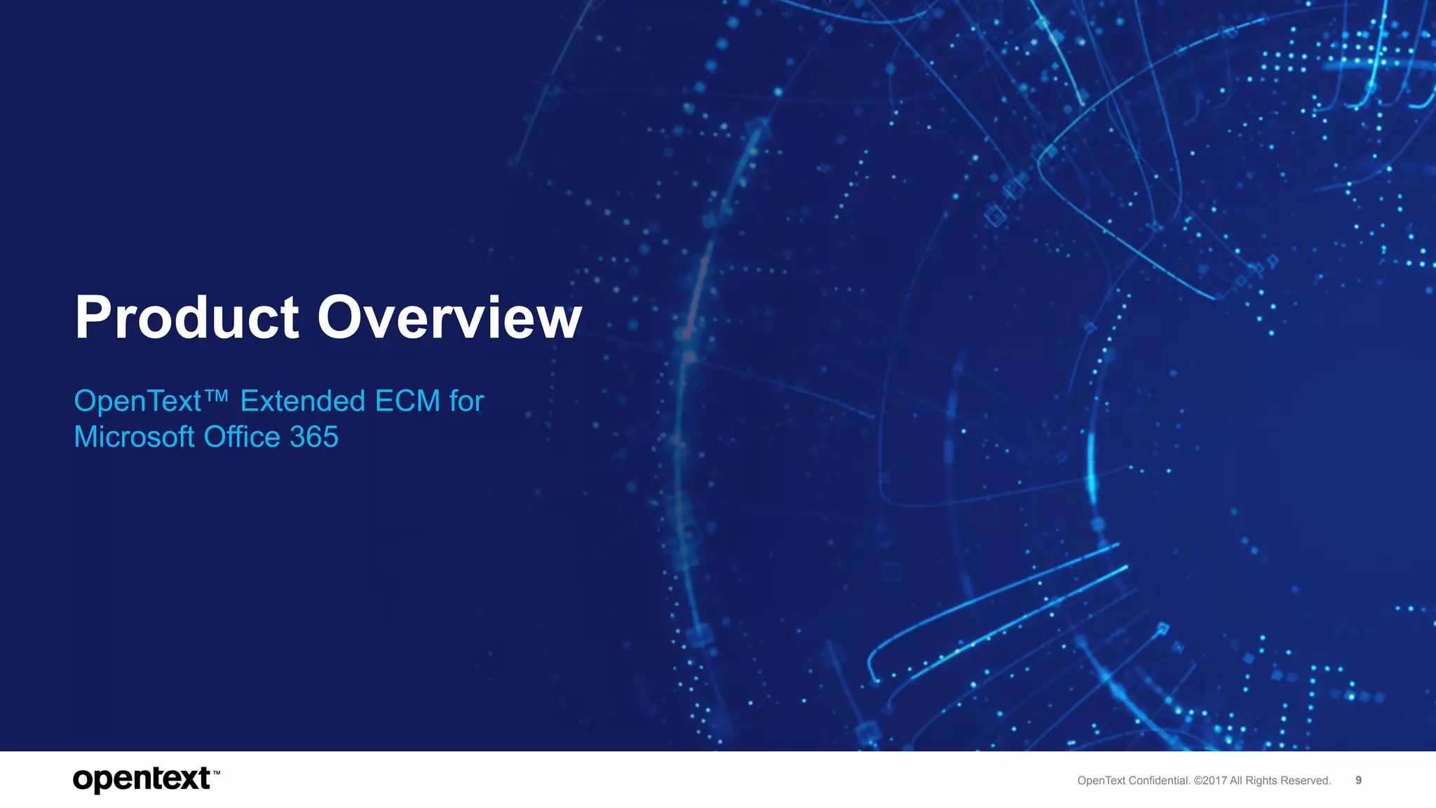 OpenText Confidential. ©2017 All Rights Reserved. 9
Product Overview
OpenText™ Extended ECM for
Microsoft Office 365
 