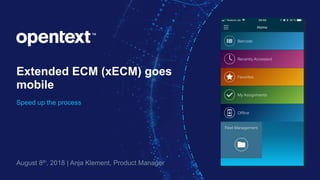 Extended ECM (xECM) goes
mobile
Speed up the process
August 8th, 2018 | Anja Klement, Product Manager
 