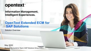 OpenText Confidential. ©2020 All Rights Reserved. 1
OpenText Extended ECM for
SAP Solutions
Solution Overview
May 2020
Strategic Ecosystems Team | SAP Solutions Group EMEA
 