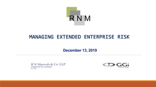 December 13, 2019
MANAGING EXTENDED ENTERPRISE RISK
 