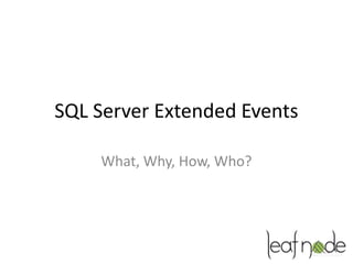SQL Server Extended Events

    What, Why, How, Who?
 