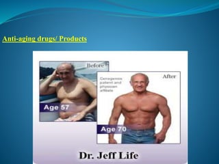 Anti-aging drugs/ Products
 