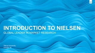 Copyright © 2017 The Nielsen Company. Confidential and proprietary.
INTRODUCTION TO NIELSEN
GLOBAL LEADER IN MARKET RESEARCH
Tilburg University
October 29
 