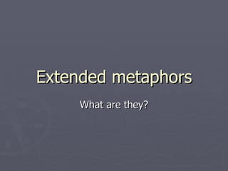 Extended metaphors What are they? 