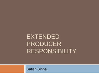 EXTENDED
PRODUCER
RESPONSIBILITY
Satish Sinha,
 