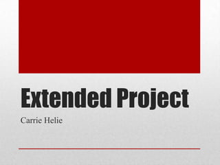 Extended Project
Carrie Helie
 