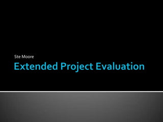 Extended Project Evaluation Ste Moore 