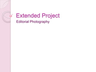 Extended Project
Editorial Photography
 