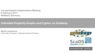 Extended Property Graphs and Cypher on Gradoop
1st openCypher Implementers Meeting
8 February 2017
Walldorf, Germany
Martin Junghanns
University of Leipzig – Database Research Group
 