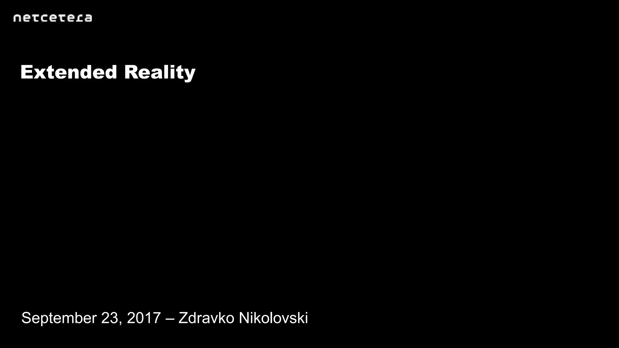 Extended Reality
September 23, 2017 – Zdravko Nikolovski