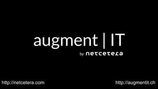 Netcetera | 12
http://netcetera.com http://augmentit.ch