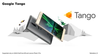 Netcetera | 8Supported only on ASUS ZenFone AR and Lenovo Phab 2 Pro
Google Tango