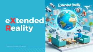 eXtended
Reality
Prepared by: Elanthirayan M, XR Specialist
 