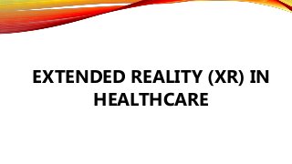 EXTENDED REALITY (XR) IN
HEALTHCARE
 