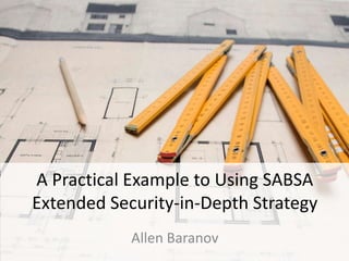 A Practical Example to Using SABSA
Extended Security-in-Depth Strategy
Allen Baranov
 