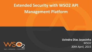 WSO2
Uvindra Dias Jayasinha
Extended Security with WSO2 API
Management Platform
30th April, 2015
 