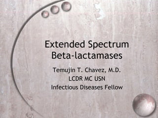 Extended Spectrum Beta-lactamases Temujin T. Chavez, M.D. LCDR MC USN Infectious Diseases Fellow 