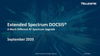 Teleste Proprietary. All rights reserved. Unclassified
Extended Spectrum DOCSIS®
A Much Different RF Spectrum Upgrade
September 2020
 