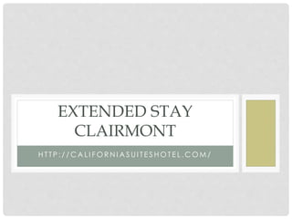 H T T P : / / C A L I F O R N I A S U I T E S H O T E L . C O M /
EXTENDED STAY
CLAIRMONT
 
