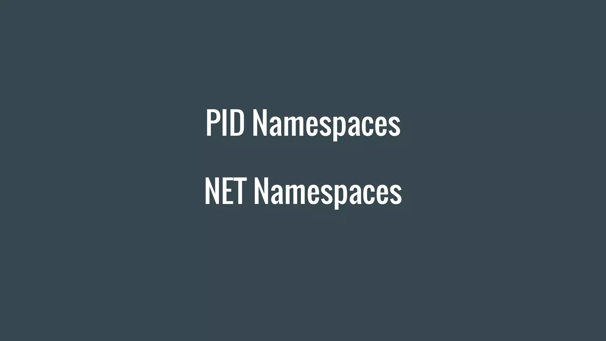 PID Namespaces
NET Namespaces
 