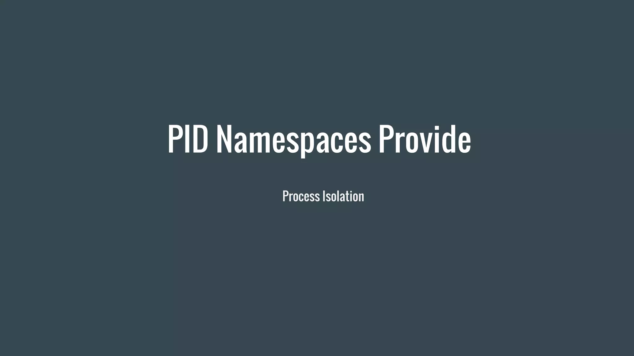 PID Namespaces Provide
Process Isolation
 