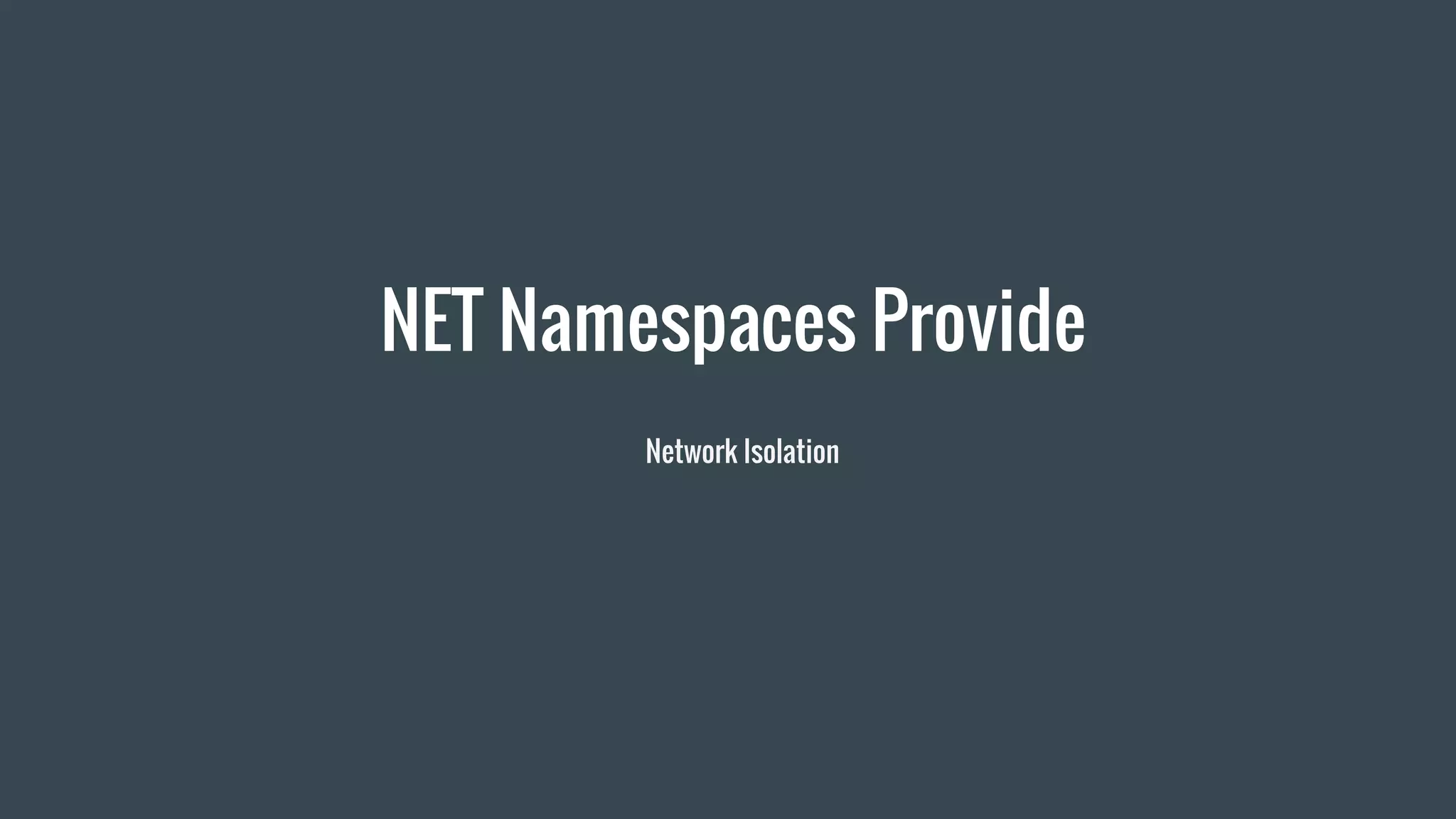 NET Namespaces Provide
Network Isolation
 