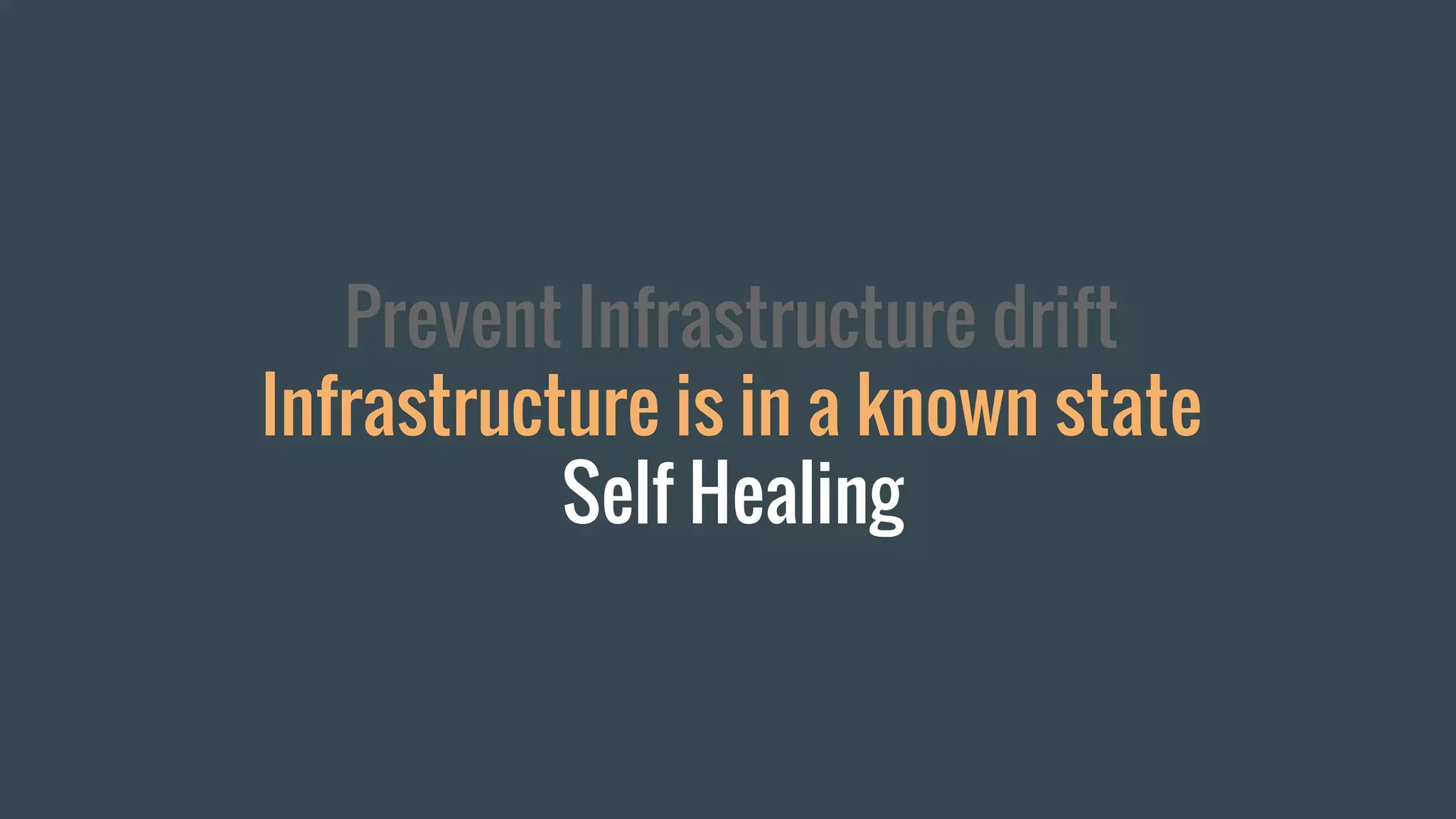 Prevent Infrastructure drift
Infrastructure is in a known state
Self Healing
 