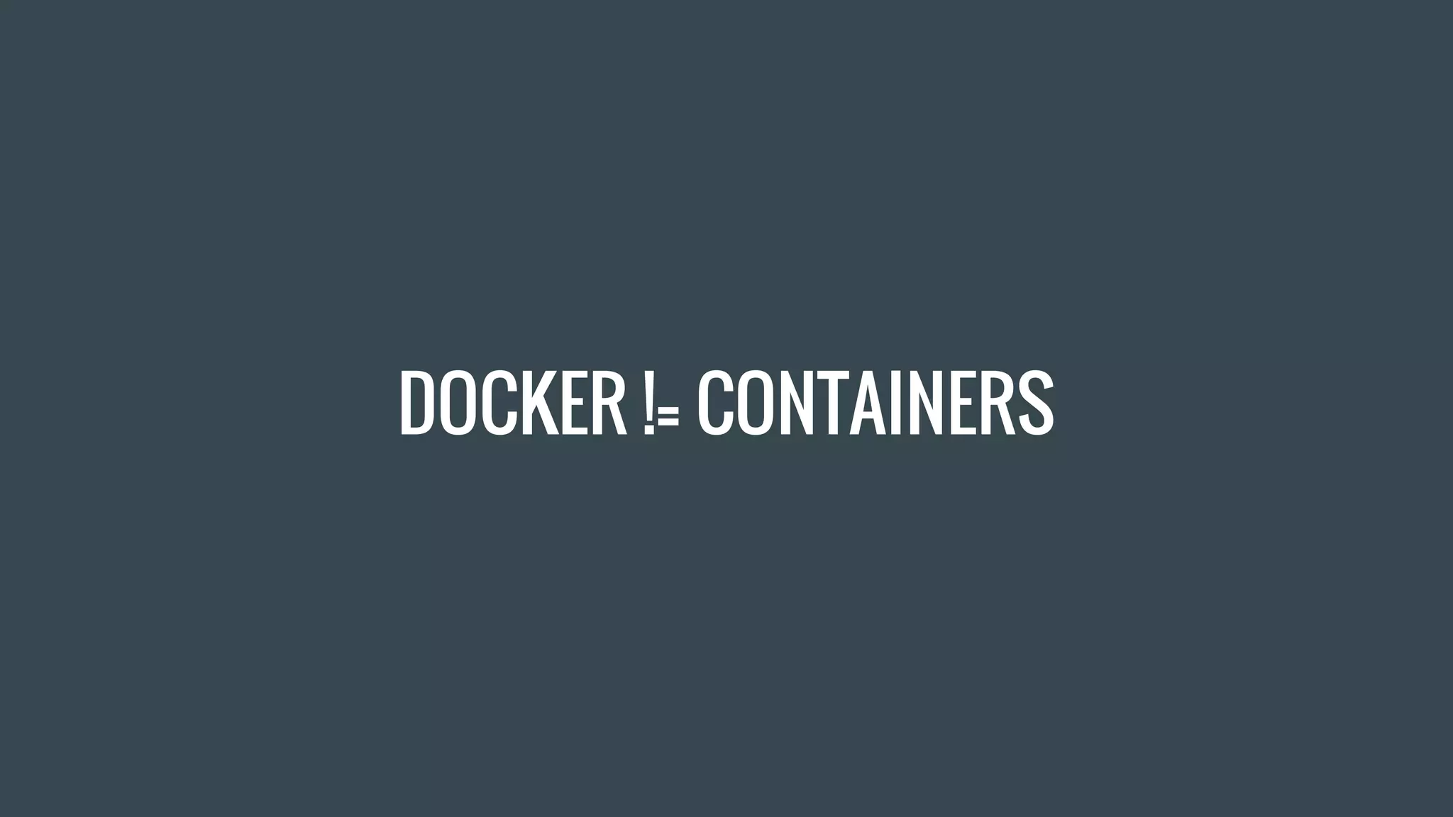 DOCKER != CONTAINERS
 