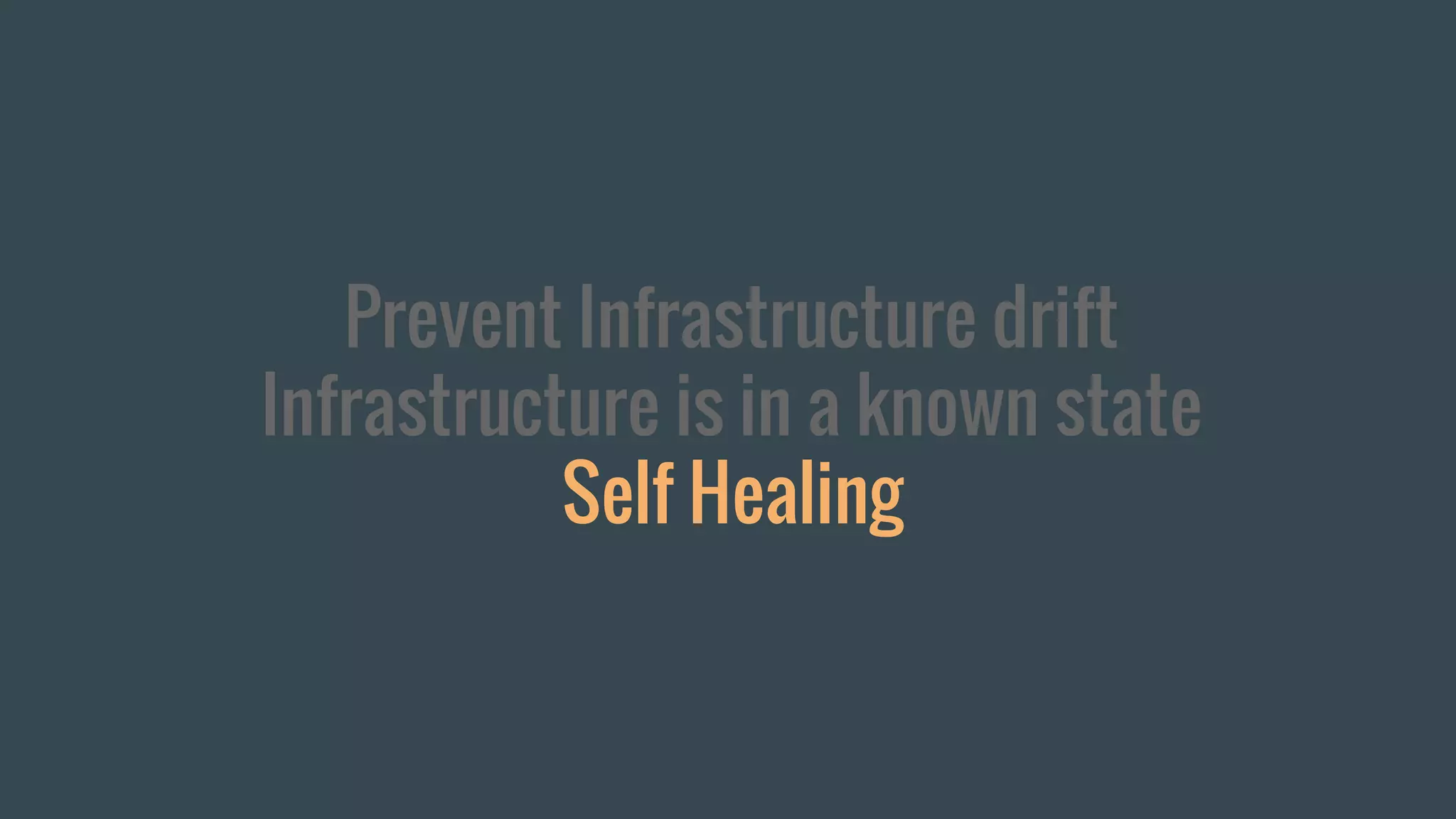 Prevent Infrastructure drift
Infrastructure is in a known state
Self Healing
 