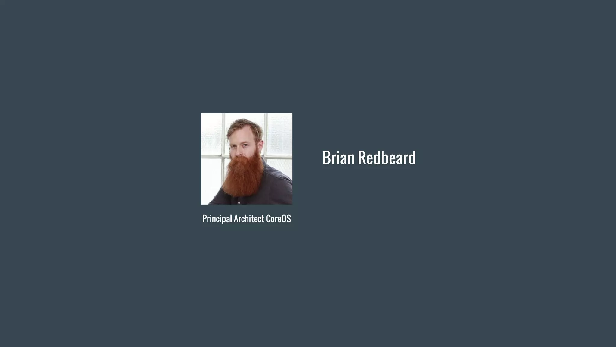 Brian Redbeard
Principal Architect CoreOS
 