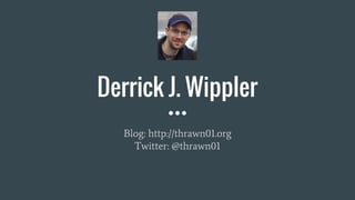 Derrick J. Wippler
Blog: http://thrawn01.org
Twitter: @thrawn01
 