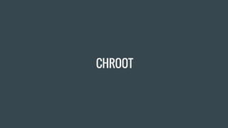 CHROOT
 